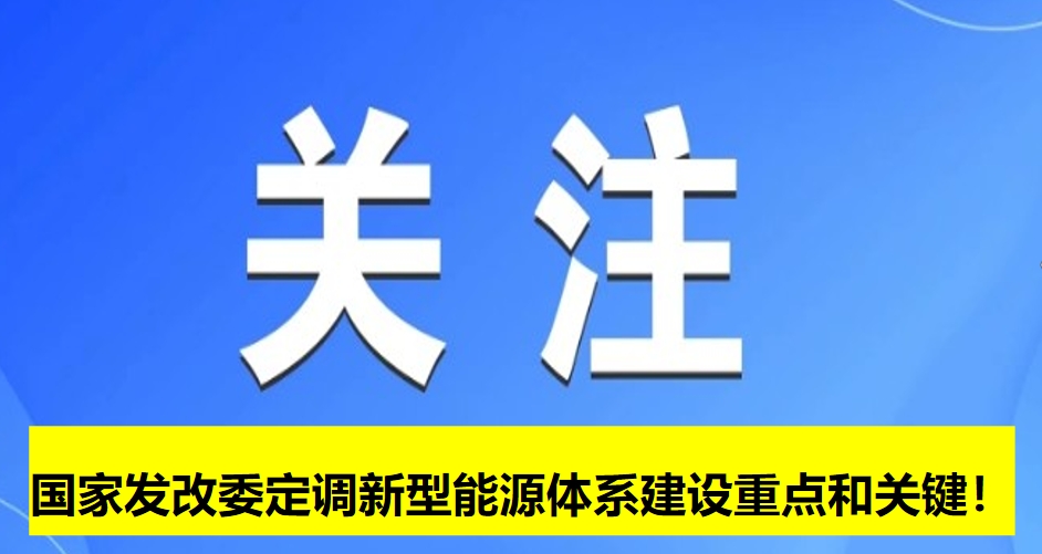 國(guó)家發(fā)改委定調(diào)新型能源體系建設(shè)重點(diǎn)和關(guān)鍵！