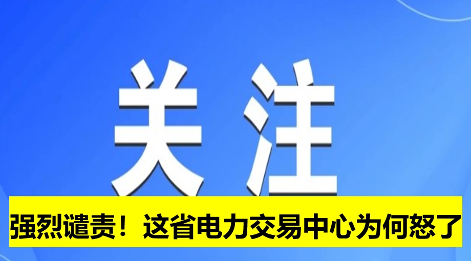 強(qiáng)烈譴責(zé)！這省電力交易中心為何怒了
