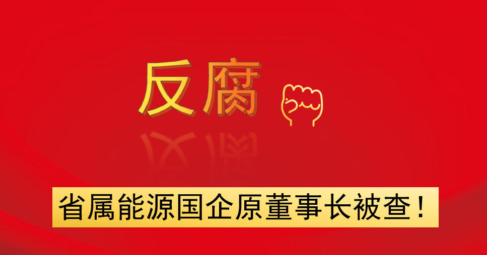 省屬能源國(guó)企原董事長(zhǎng)被查！