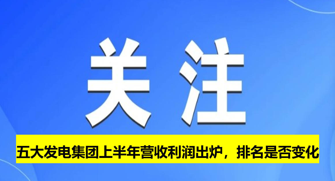 五大發(fā)電集團(tuán)上半年?duì)I收利潤(rùn)出爐，排名是否變化