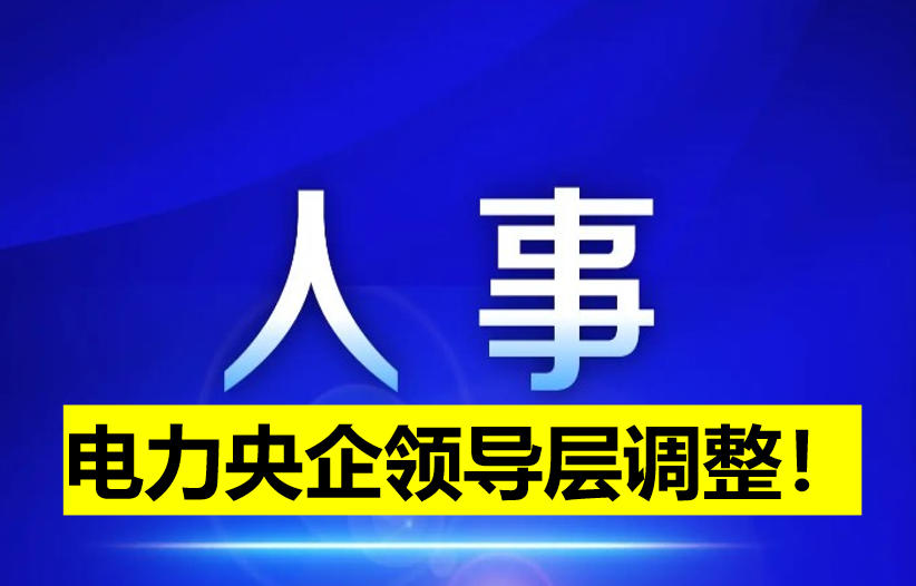 電力央企領(lǐng)導層調(diào)整！